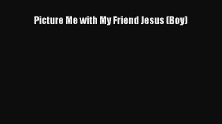 [PDF Download] Picture Me with My Friend Jesus (Boy) [Download] Full Ebook