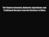 PDF Download The Chinese Gourmet: Authentic Ingredients and Traditional Recipes from the Kitchens