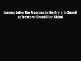 [PDF Download] Lorenzo Lotto: The Frescoes in the Oratorio Suardi at Trescore (Grandi libri