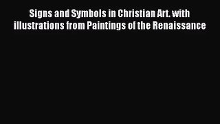 [PDF Download] Signs and Symbols in Christian Art. with illustrations from Paintings of the