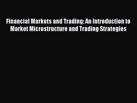[PDF Download] Financial Markets and Trading: An Introduction to Market Microstructure and