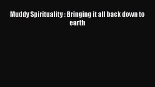 Muddy Spirituality : Bringing it all back down to earth [Read] Full Ebook