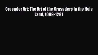 [PDF Download] Crusader Art: The Art of the Crusaders in the Holy Land 1099-1291 [PDF] Full