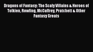 Dragons of Fantasy: The Scaly Villains & Heroes of Tolkien Rowling McCaffrey Pratchett & Other