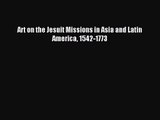 [PDF Download] Art on the Jesuit Missions in Asia and Latin America 1542-1773 [Download] Full