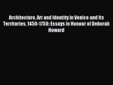 [PDF Download] Architecture Art and Identity in Venice and Its Territories 1450-1750: Essays