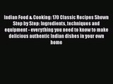 PDF Download Indian Food & Cooking: 170 Classic Recipes Shown Step by Step: Ingredients techniques