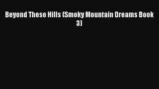 PDF Download Beyond These Hills (Smoky Mountain Dreams Book 3) PDF Full Ebook