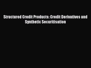 [PDF Download] Structured Credit Products: Credit Derivatives and Synthetic Securitisation