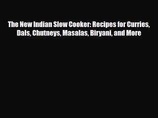 PDF Download The New Indian Slow Cooker: Recipes for Curries Dals Chutneys Masalas Biryani