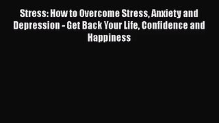 Stress: How to Overcome Stress Anxiety and Depression - Get Back Your Life Confidence and Happiness