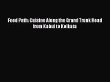 PDF Download Food Path: Cuisine Along the Grand Trunk Road from Kabul to Kolkata Download Online