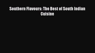 PDF Download Southern Flavours: The Best of South Indian Cuisine Read Full Ebook