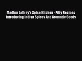 PDF Download Madhur Jaffrey's Spice Kitchen - Fifty Recipes Introducing Indian Spices And Aromatic