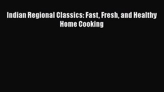 PDF Download Indian Regional Classics: Fast Fresh and Healthy Home Cooking Read Full Ebook