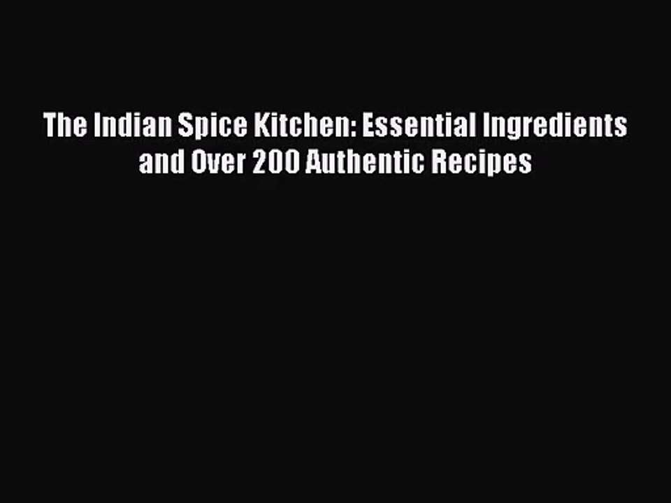 PDF Download The Indian Spice Kitchen: Essential Ingredients and Over 200 Authentic Recipes