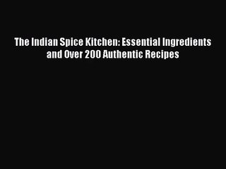 PDF Download The Indian Spice Kitchen: Essential Ingredients and Over 200 Authentic Recipes