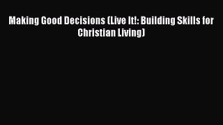 [PDF Download] Making Good Decisions (Live It!: Building Skills for Christian Living) [Read]