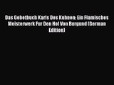 [PDF Download] Das Gebetbuch Karls Des Kuhnen: Ein Flamisches Meisterwerk Fur Den Hof Von Burgund