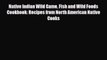 PDF Download Native Indian Wild Game Fish and Wild Foods Cookbook: Recipes from North American