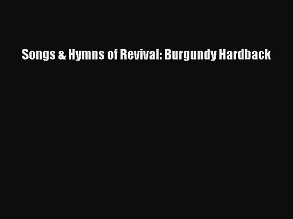 [PDF Download] Songs & Hymns of Revival: Burgundy Hardback [Download] Online
