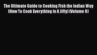 PDF Download The Ultimate Guide to Cooking Fish the Indian Way (How To Cook Everything In A
