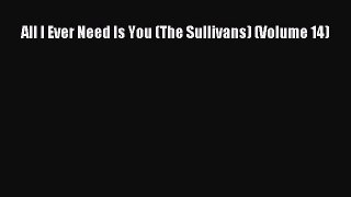 PDF Download All I Ever Need Is You (The Sullivans) (Volume 14) Read Online