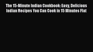 PDF Download The 15-Minute Indian Cookbook: Easy Delicious Indian Recipes You Can Cook in 15
