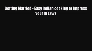PDF Download Getting Married - Easy Indian cooking to impress your in Laws PDF Full Ebook