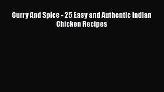 PDF Download Curry And Spice - 25 Easy and Authentic Indian Chicken Recipes PDF Online