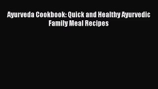 PDF Download Ayurveda Cookbook: Quick and Healthy Ayurvedic Family Meal Recipes Read Full Ebook