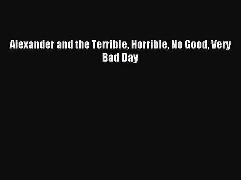 [PDF Download] Alexander and the Terrible Horrible No Good Very Bad Day [Download] Online