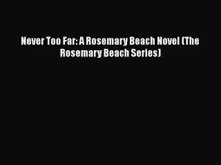 PDF Download Never Too Far: A Rosemary Beach Novel (The Rosemary Beach Series) Download Full