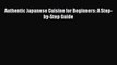 PDF Download Authentic Japanese Cuisine for Beginners: A Step-by-Step Guide PDF Online