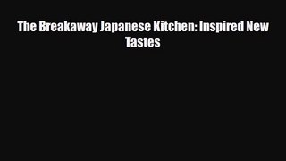 PDF Download The Breakaway Japanese Kitchen: Inspired New Tastes Read Full Ebook