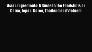 PDF Download Asian Ingredients: A Guide to the Foodstuffs of China Japan Korea Thailand and