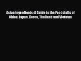 PDF Download Asian Ingredients: A Guide to the Foodstuffs of China Japan Korea Thailand and