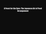 PDF Download A Feast for the Eyes: The Japanese Art of Food Arrangement PDF Online