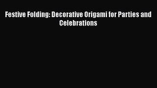 PDF Download Festive Folding: Decorative Origami for Parties and Celebrations Read Full Ebook
