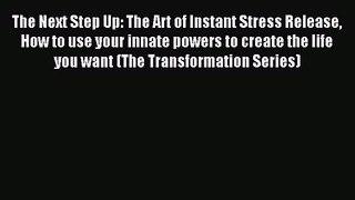[PDF Download] The Next Step Up: The Art of Instant Stress Release How to use your innate powers
