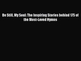 [PDF Download] Be Still My Soul: The Inspiring Stories behind 175 of the Most-Loved Hymns [Download]