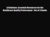 [PDF Download] Q Solutions: Essential Resources for the Healthcare Quality Professional - Set
