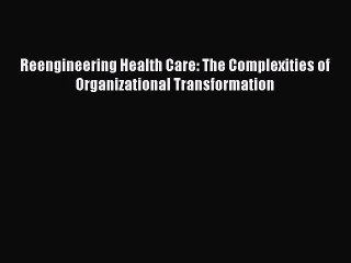 [PDF Download] Reengineering Health Care: The Complexities of Organizational Transformation