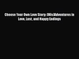 PDF Download Choose Your Own Love Story: (Mis)Adventures in Love Lust and Happy Endings Download