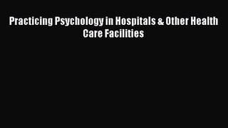 [PDF Download] Practicing Psychology in Hospitals & Other Health Care Facilities [Download]