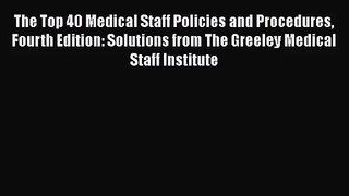 [PDF Download] The Top 40 Medical Staff Policies and Procedures Fourth Edition: Solutions from
