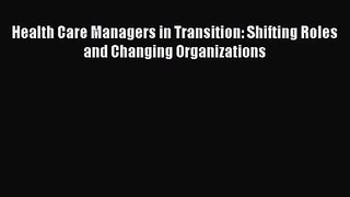 [PDF Download] Health Care Managers in Transition: Shifting Roles and Changing Organizations