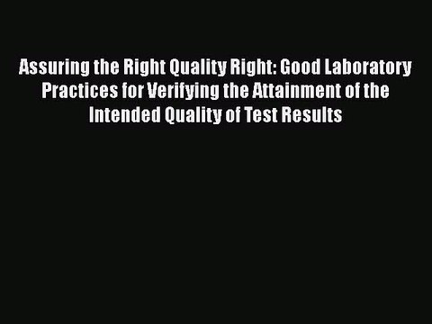 [PDF Download] Assuring the Right Quality Right: Good Laboratory Practices for Verifying the