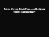 [PDF Download] Private Worship Public Values and Religious Change in Late Antiquity [Read]