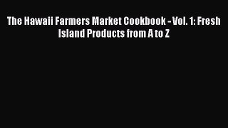 PDF Download The Hawaii Farmers Market Cookbook - Vol. 1: Fresh Island Products from A to Z
